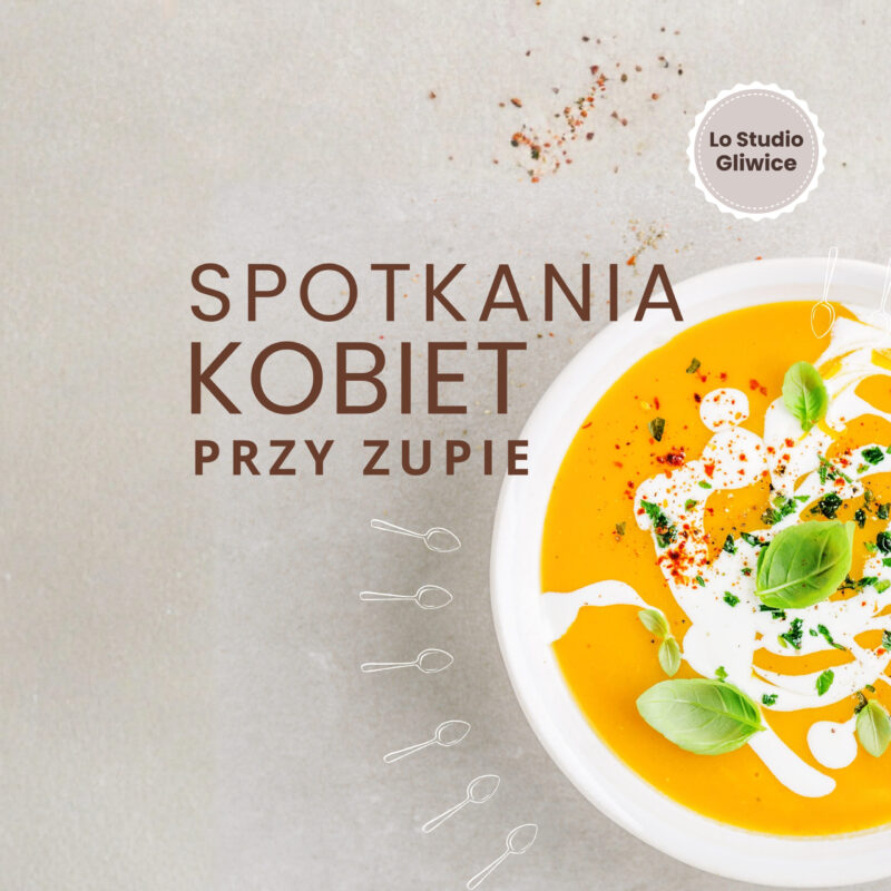 Plakat. Napis w centrum: Spotkania kobiet przy zupie. Z boku u góry napis: Lo studio Gliwice. Na plakacie widać talerz z zupą, wokół niego narysowano łyżki.